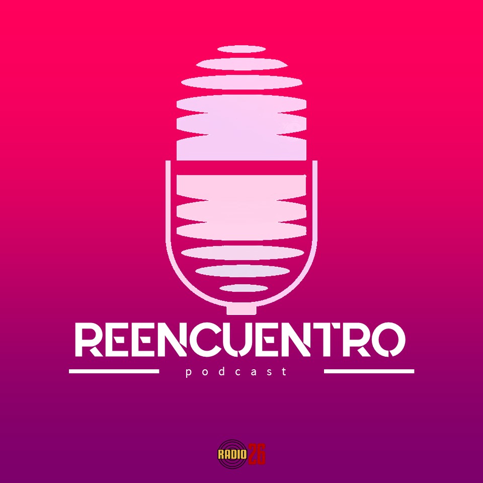 Podcast Reencuentro - Un programa de Radio 26