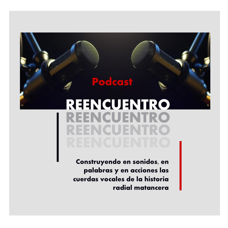 Podcast «Reencuentro»: construyendo en sonidos, en palabras y en acciones las cuerdas vocales de la historia radial matancera.